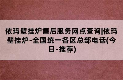 依玛壁挂炉售后服务网点查询|依玛壁挂炉-全国统一各区总部电话(今日-推荐)